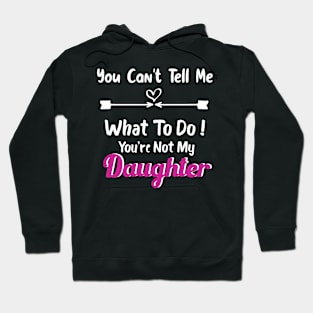 You Can't Tell Me What To Do You're Not My Daughter Hoodie